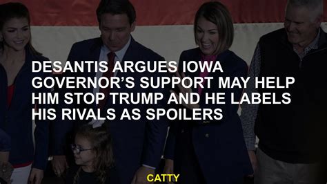 DeSantis argues Iowa governor’s support may help him stop Trump and he labels his rivals as spoilers